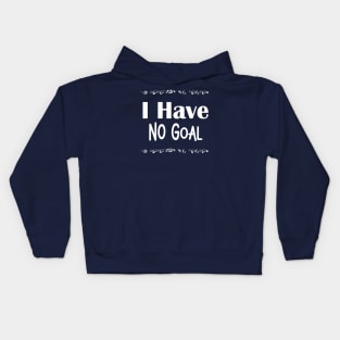 I have no goal Kids Hoodie